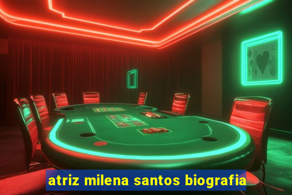 atriz milena santos biografia